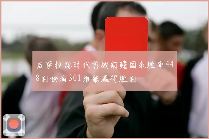 后萨拉赫时代首战前瞻国米胜率448利物浦301谁能赢得胜利