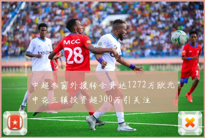 中超冬窗外援转会费达1272万欧元申花三镇投资超300万引关注