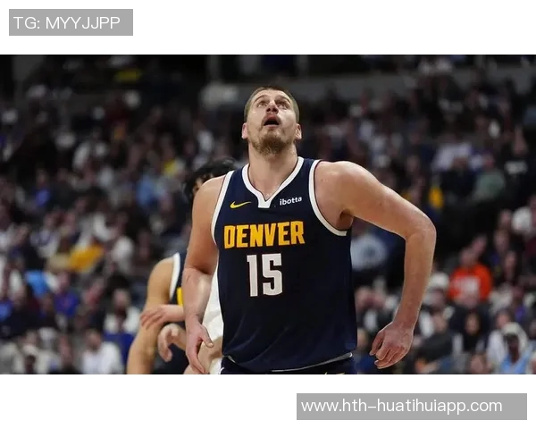 约基奇谈比赛角色转变称今晚更像发动机助力队友得分