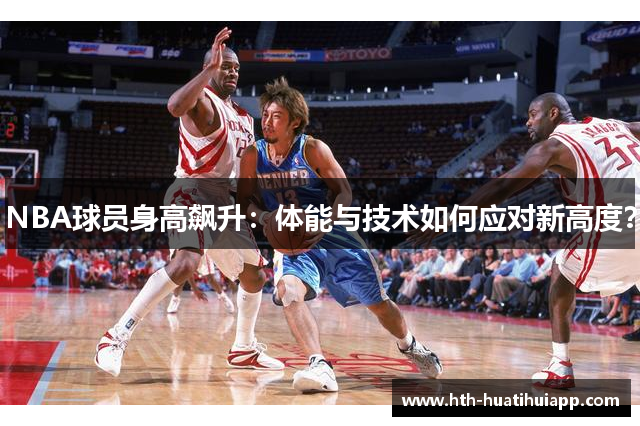 NBA球员身高飙升：体能与技术如何应对新高度？