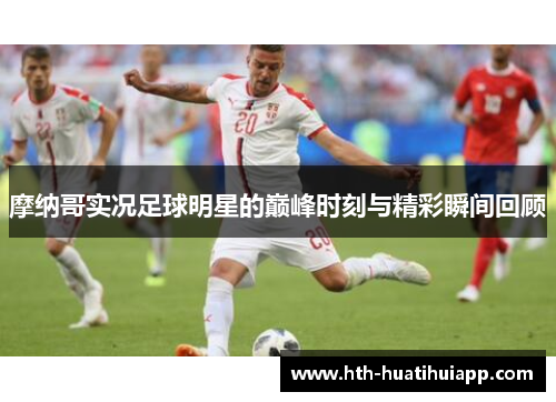 摩纳哥实况足球明星的巅峰时刻与精彩瞬间回顾