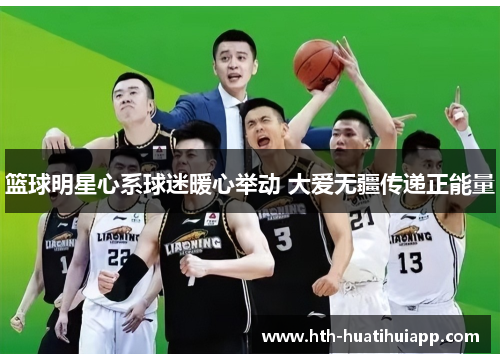 篮球明星心系球迷暖心举动 大爱无疆传递正能量